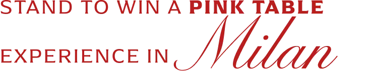 STAND TO WIN A PINK TABLE EXPERIENCE IN Milan